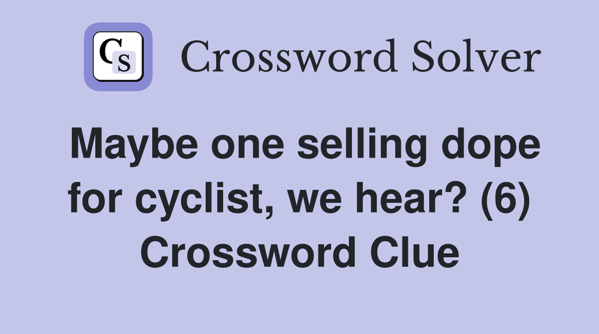 Maybe one selling dope for cyclist, we hear? (6) Crossword Clue