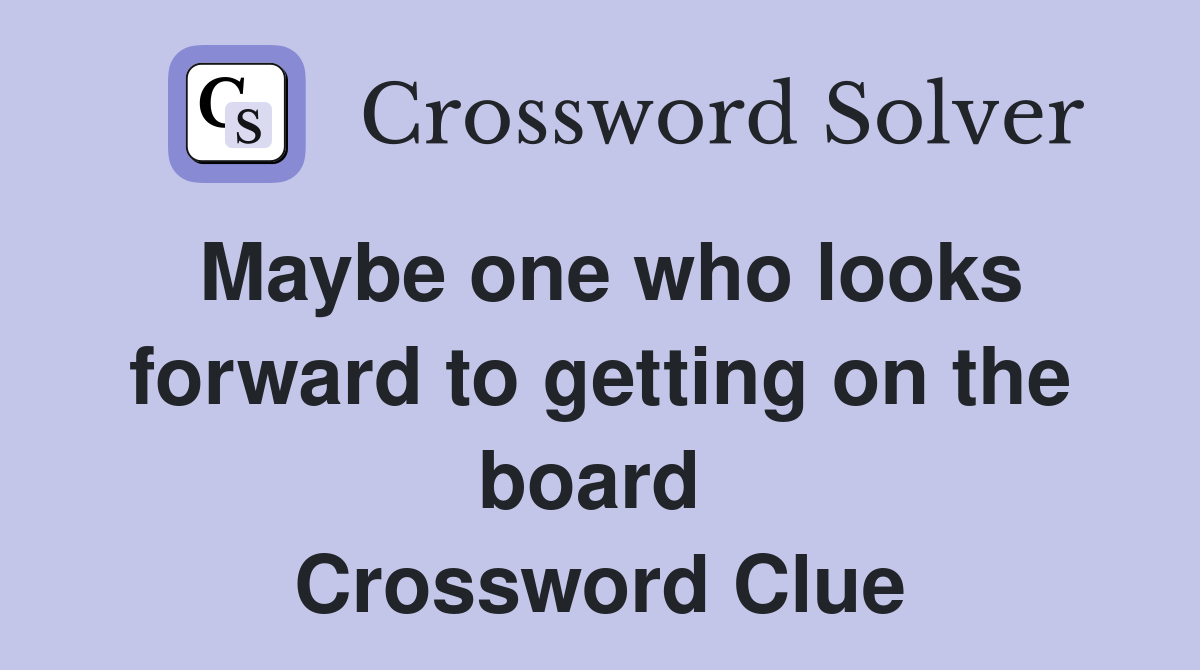 Maybe one who looks forward to getting on the board  Crossword Clue