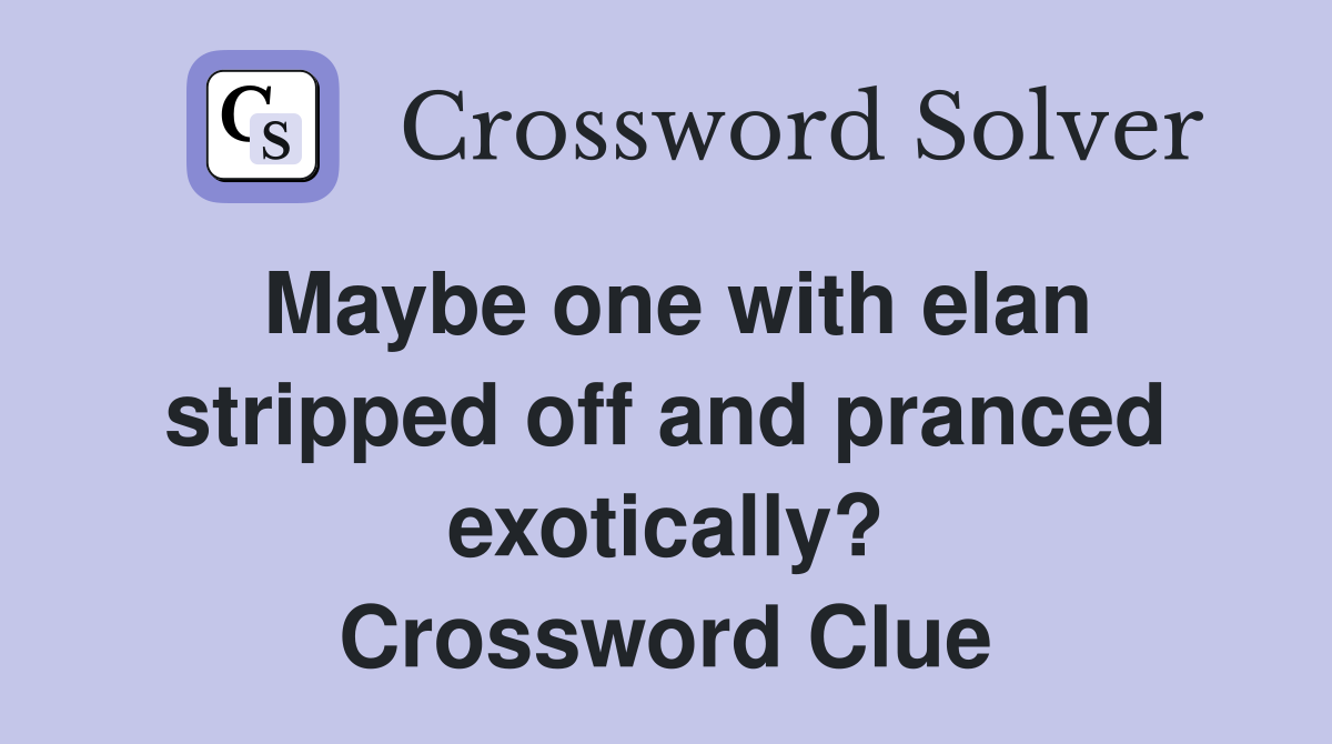 Maybe one with elan stripped off and pranced exotically? Crossword Clue