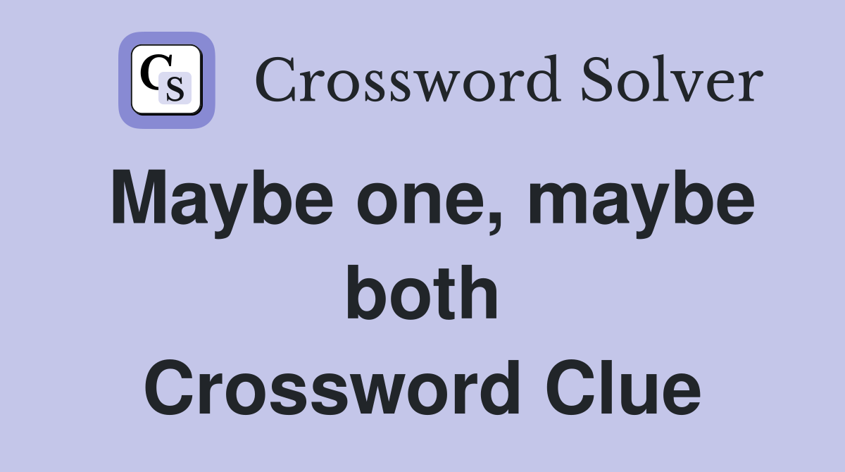 Maybe one, maybe both Crossword Clue