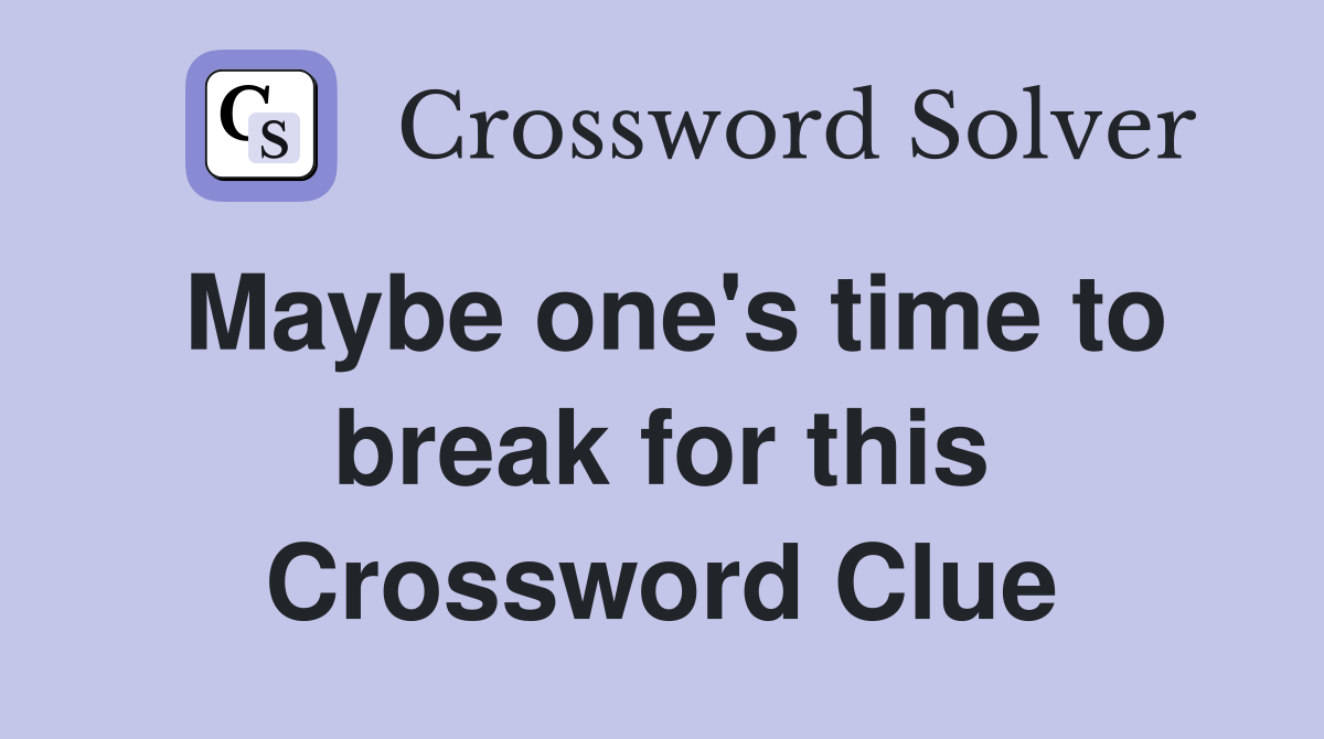 Maybe one's time to break for this Crossword Clue