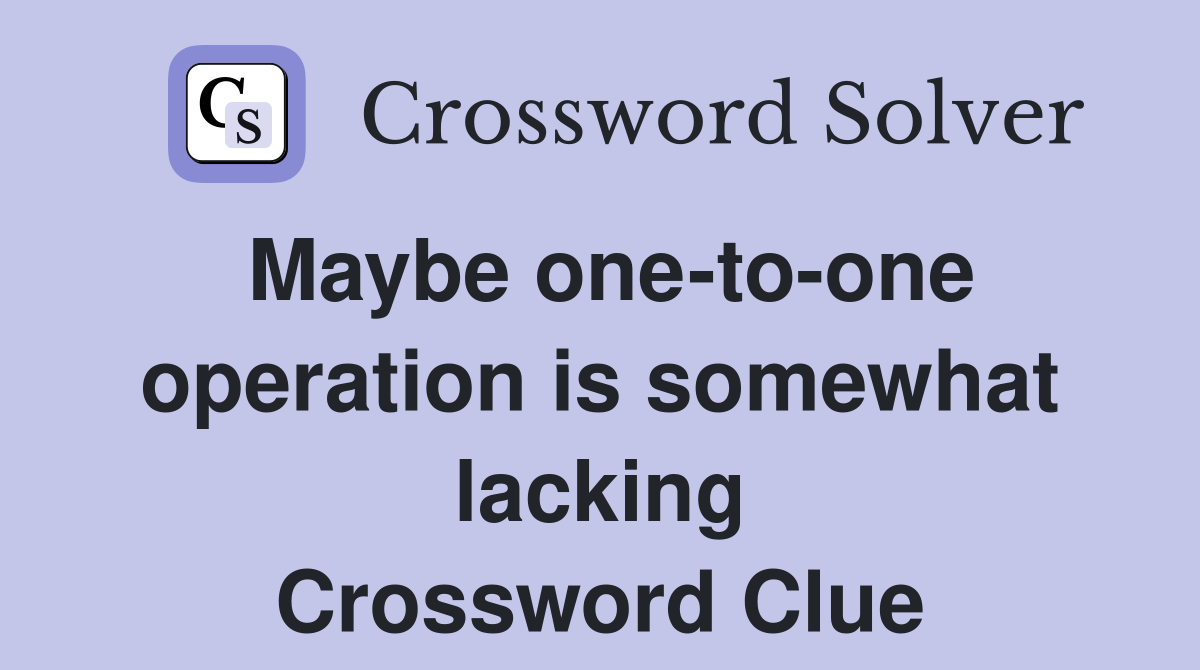 Maybe one-to-one operation is somewhat lacking Crossword Clue