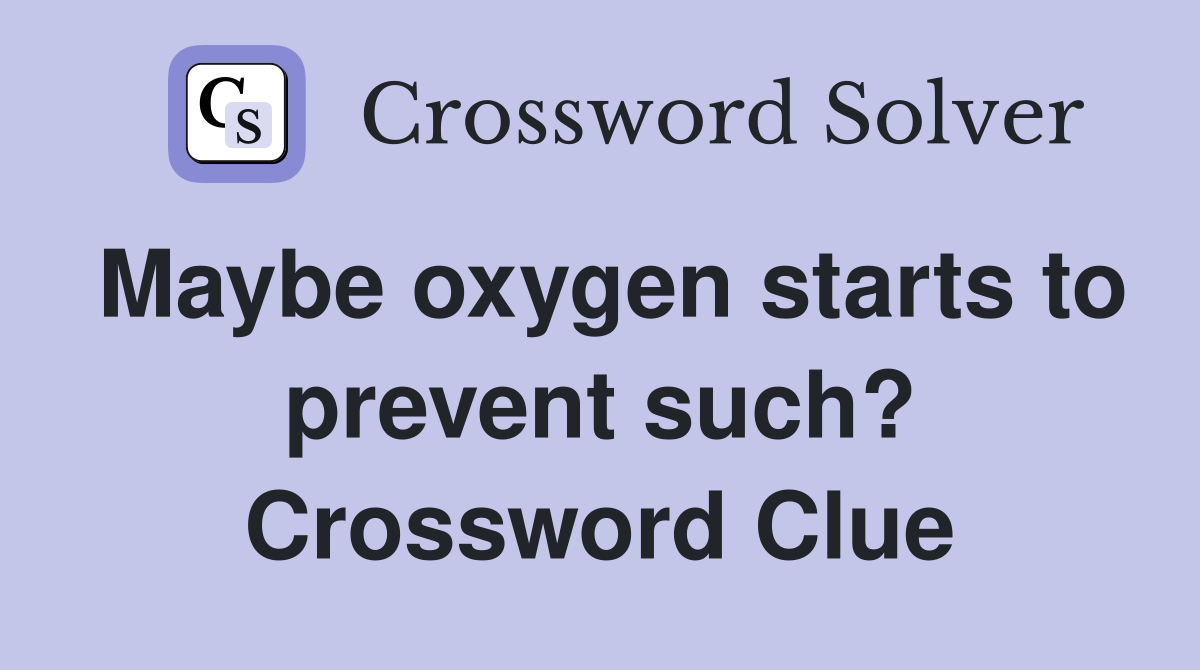 Maybe oxygen starts to prevent such? Crossword Clue