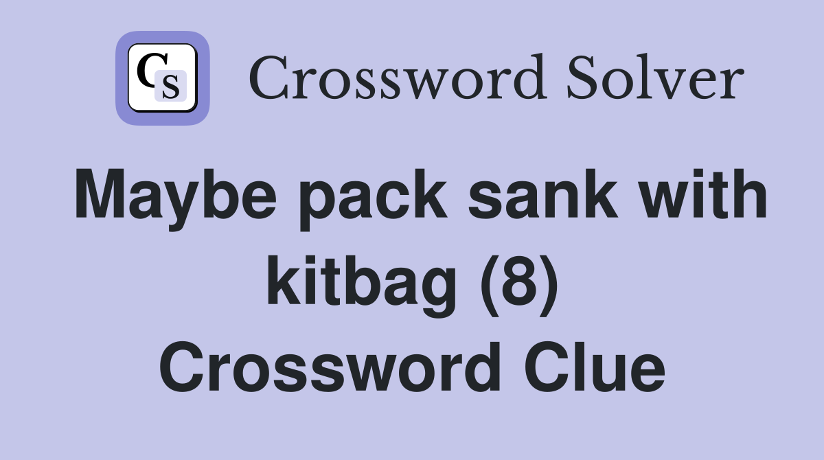 Maybe pack sank with kitbag (8) Crossword Clue