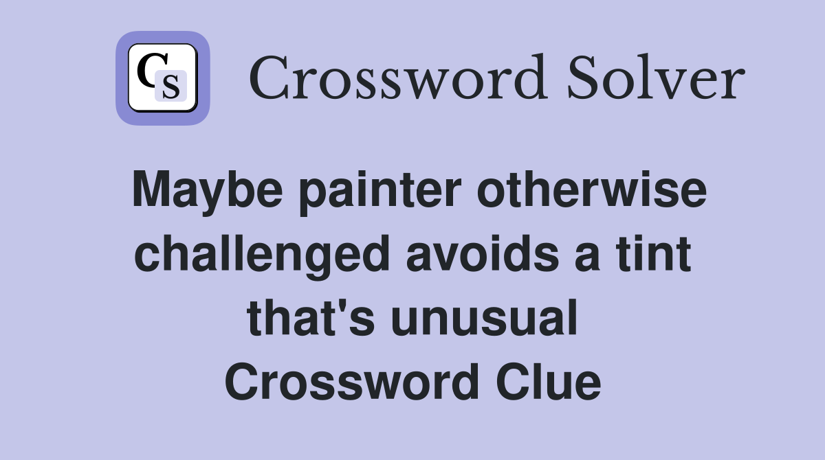 Maybe painter otherwise challenged avoids a tint that's unusual Crossword Clue