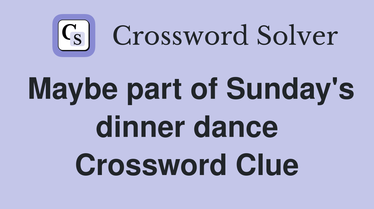 Maybe part of Sunday's dinner dance Crossword Clue