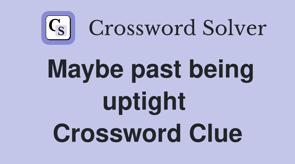 Maybe past being uptight  Crossword Clue