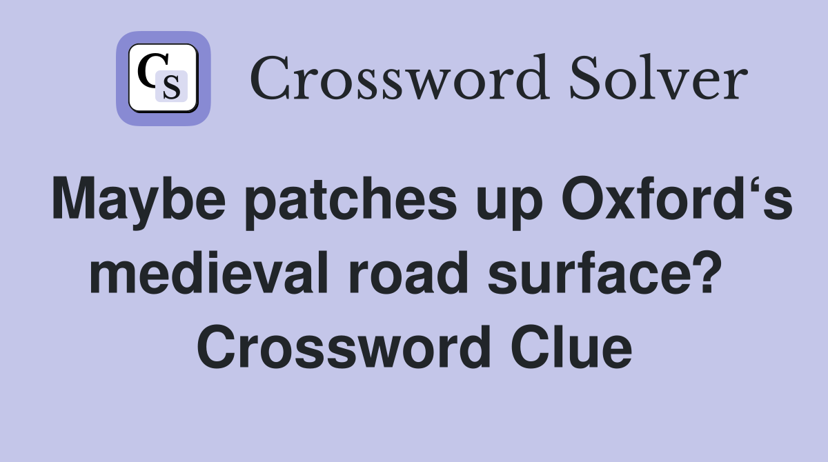 Maybe patches up Oxford‘s medieval road surface?  Crossword Clue