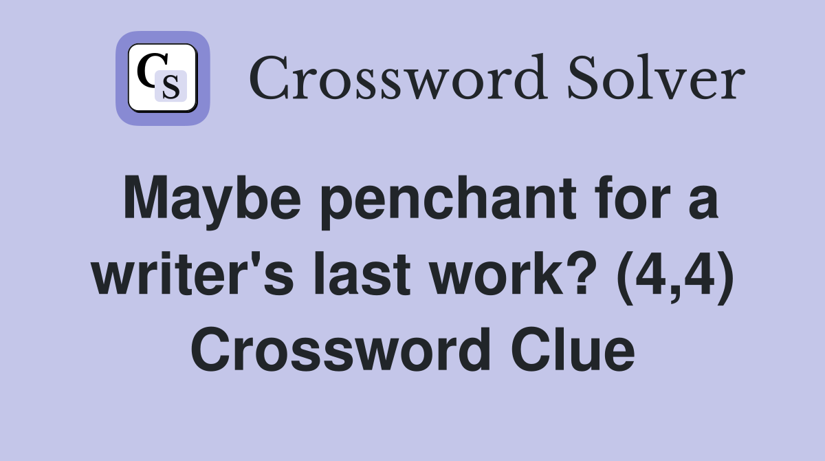 Maybe penchant for a writer's last work? (4,4) Crossword Clue