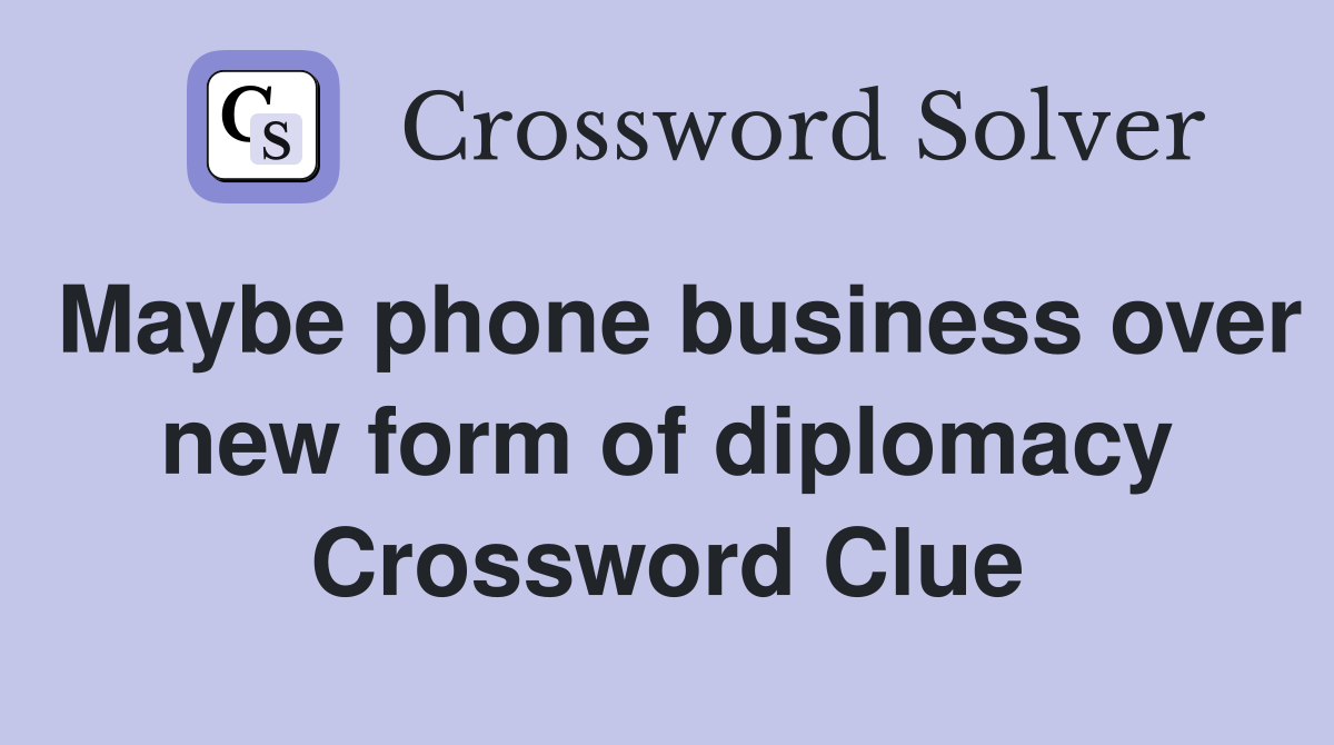 Maybe phone business over new form of diplomacy Crossword Clue