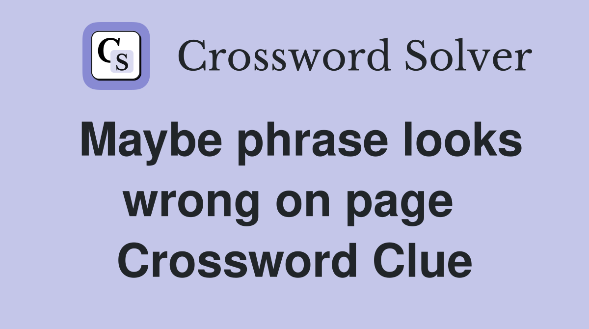 Maybe phrase looks wrong on page  Crossword Clue