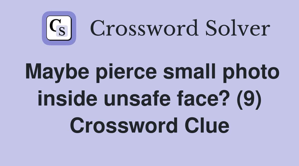 Maybe pierce small photo inside unsafe face? (9) Crossword Clue