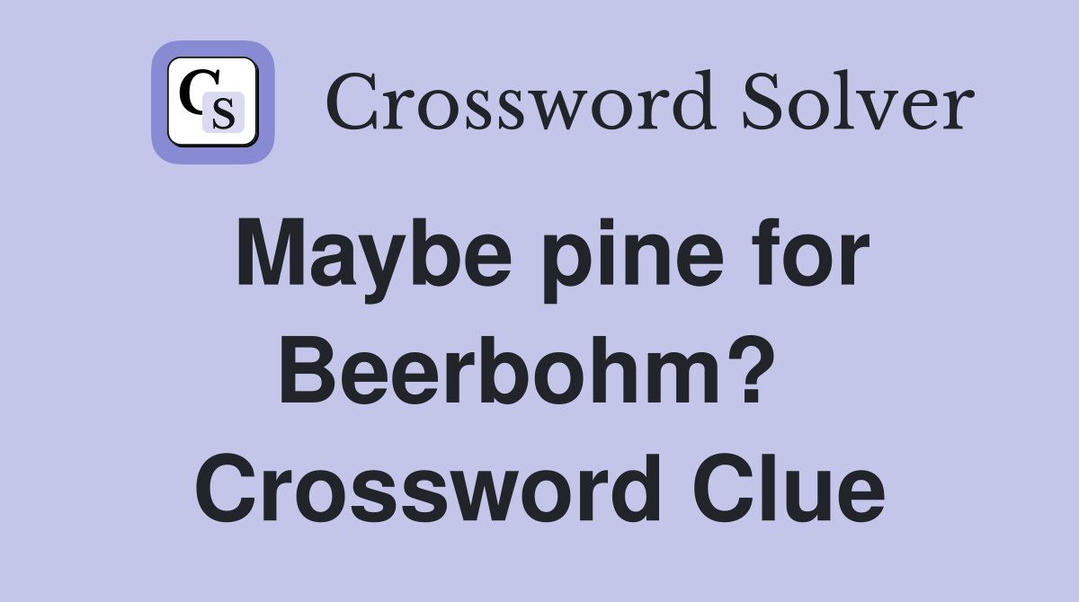 Maybe pine for Beerbohm?  Crossword Clue