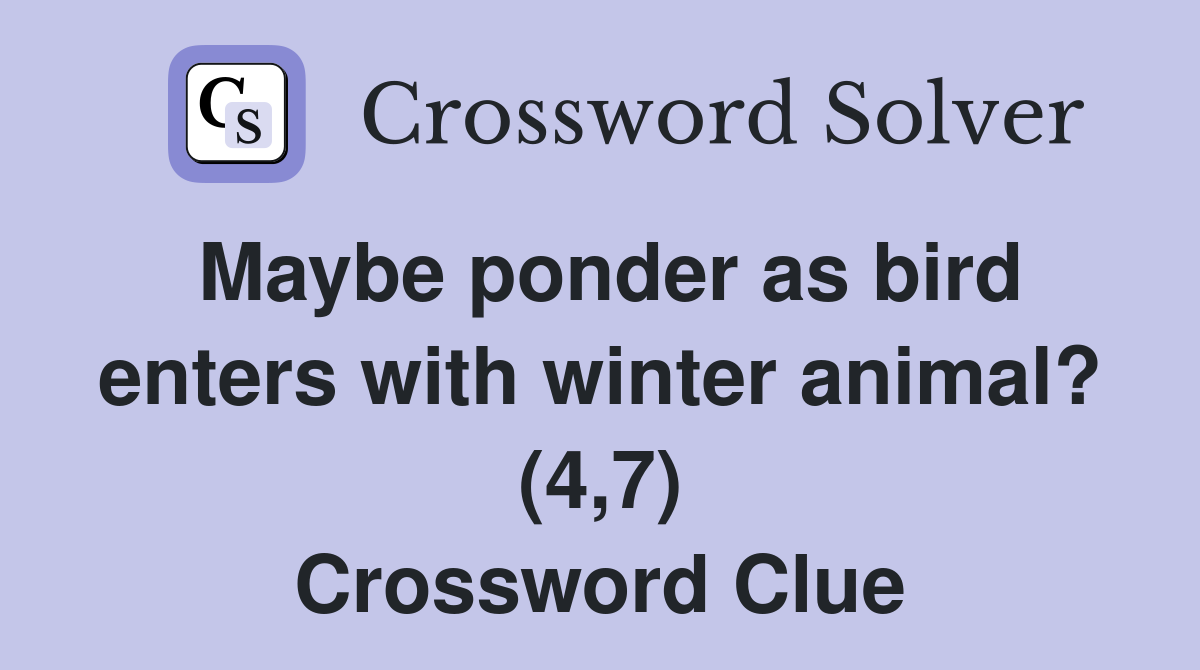 Maybe ponder as bird enters with winter animal? (4,7) Crossword Clue