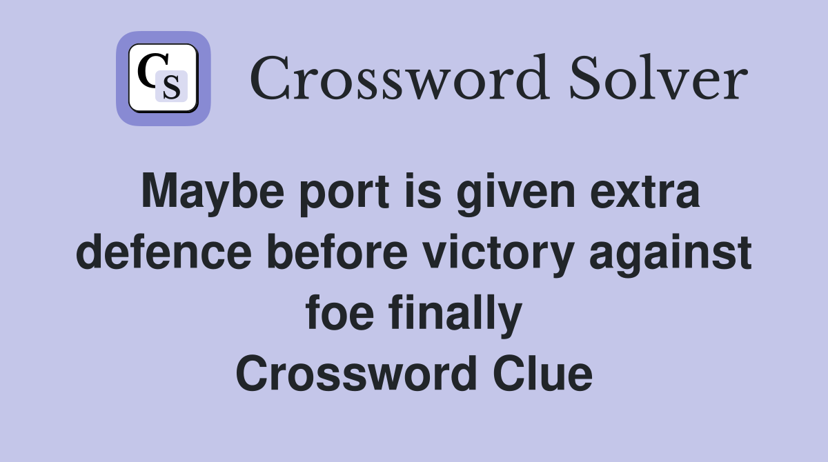 Maybe port is given extra defence before victory against foe finally Crossword Clue