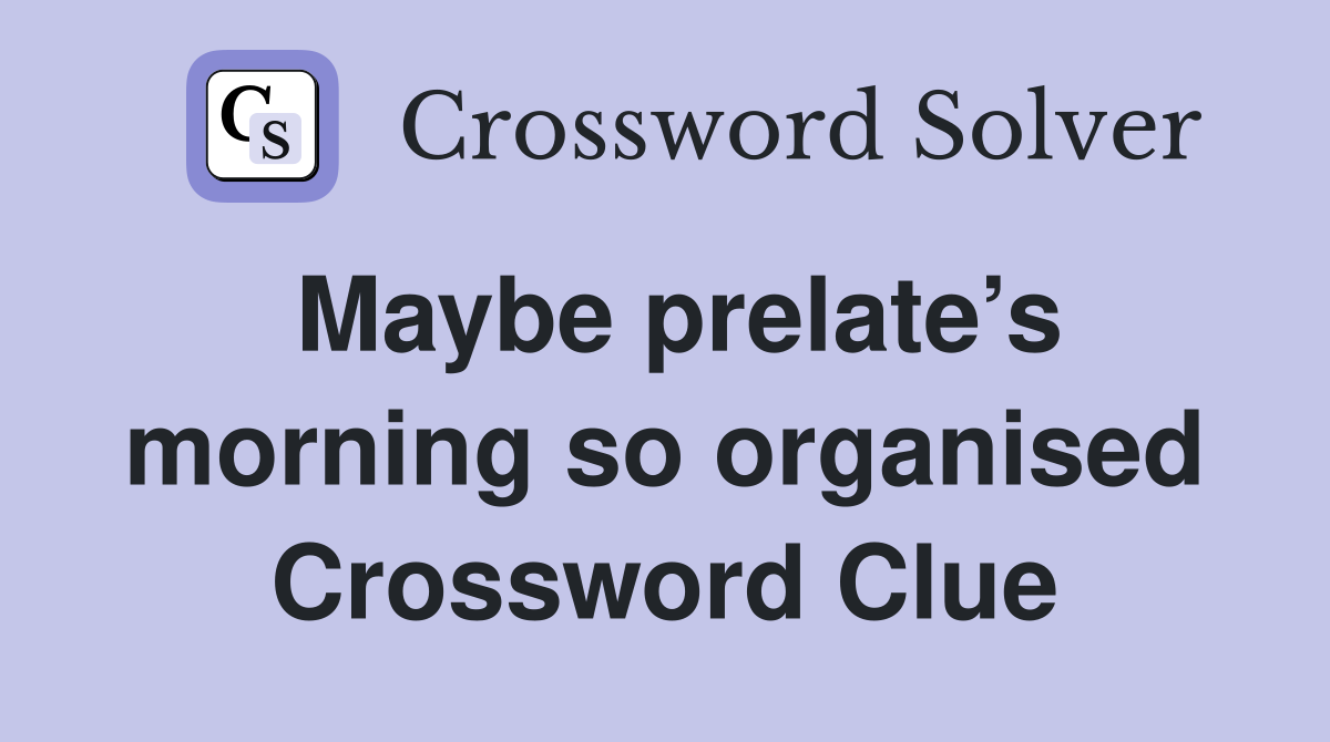 Maybe prelate’s morning so organised Crossword Clue