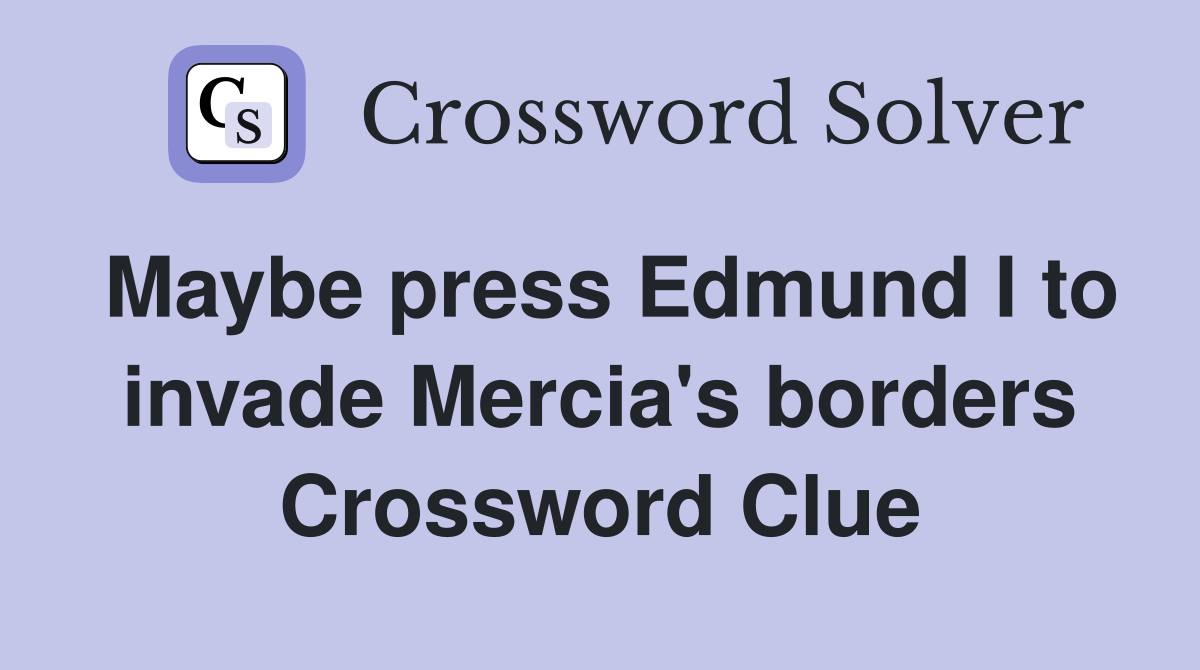 Maybe press Edmund I to invade Mercia's borders Crossword Clue