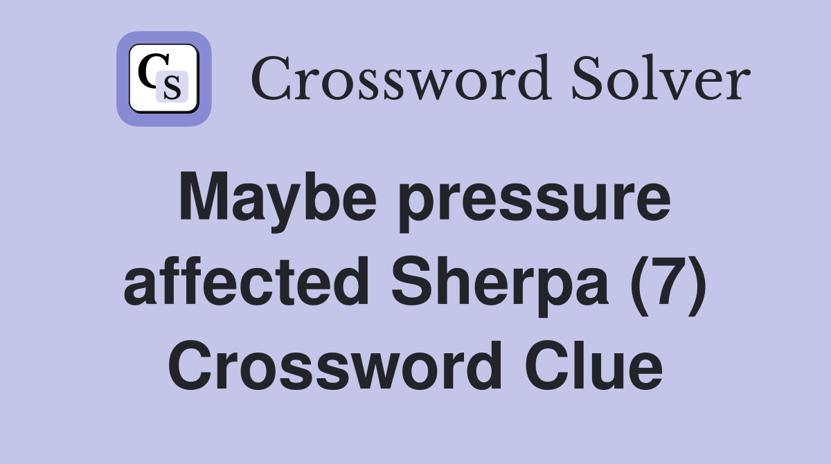 Maybe pressure affected Sherpa (7) Crossword Clue