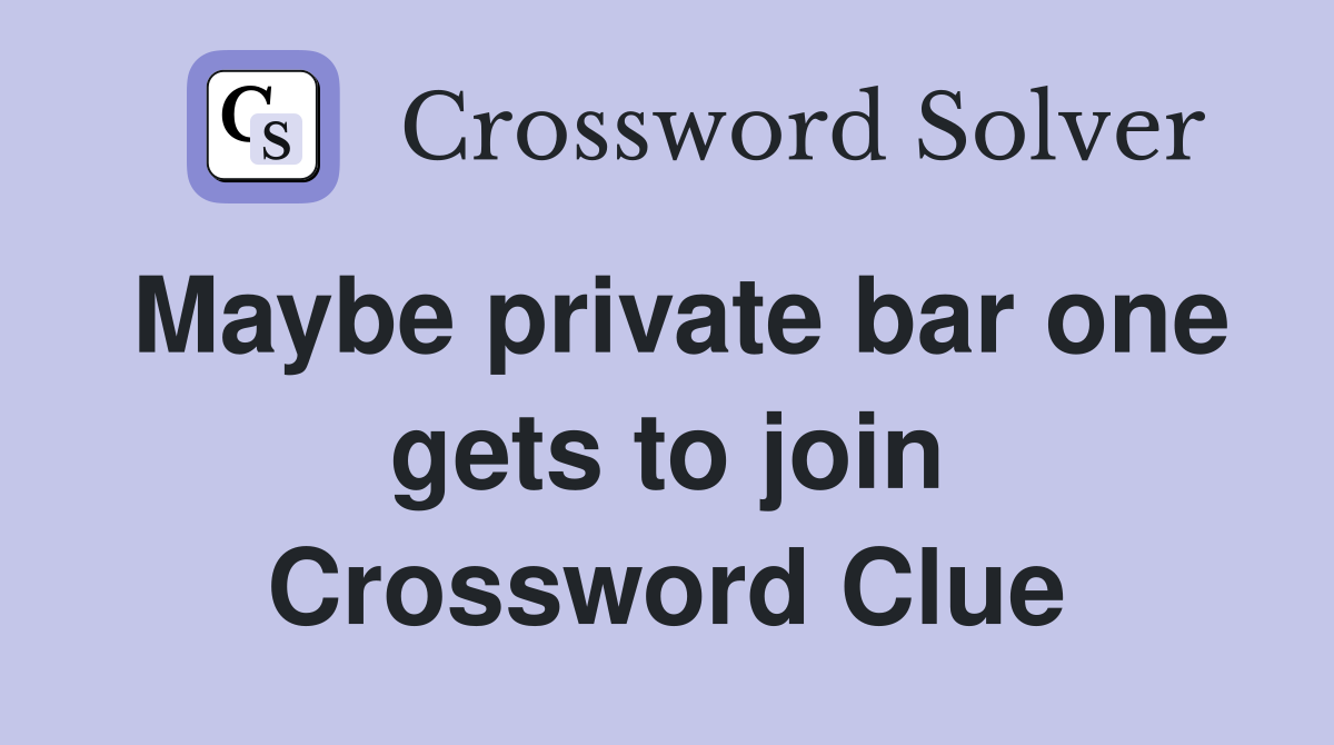 Maybe private bar one gets to join Crossword Clue