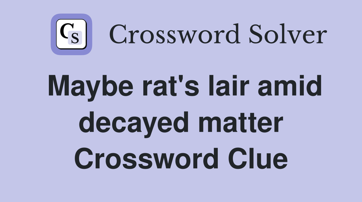 Maybe rat's lair amid decayed matter Crossword Clue