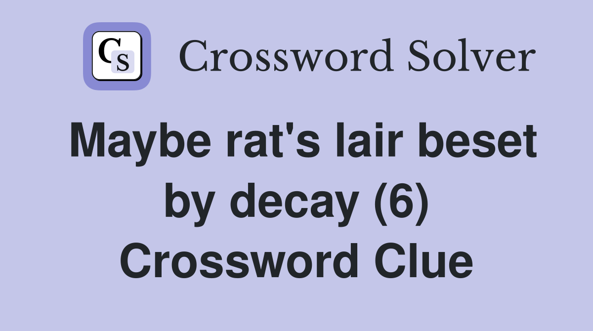 Maybe rat's lair beset by decay (6) Crossword Clue