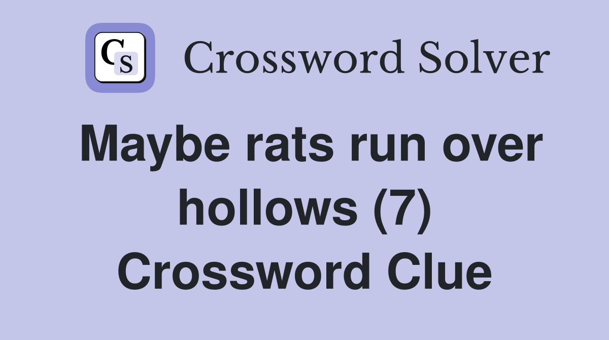 Maybe rats run over hollows (7) Crossword Clue