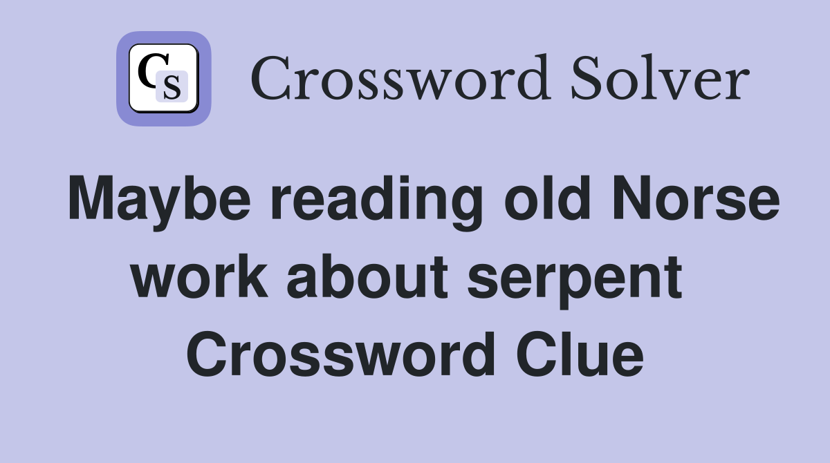 Maybe reading old Norse work about serpent  Crossword Clue