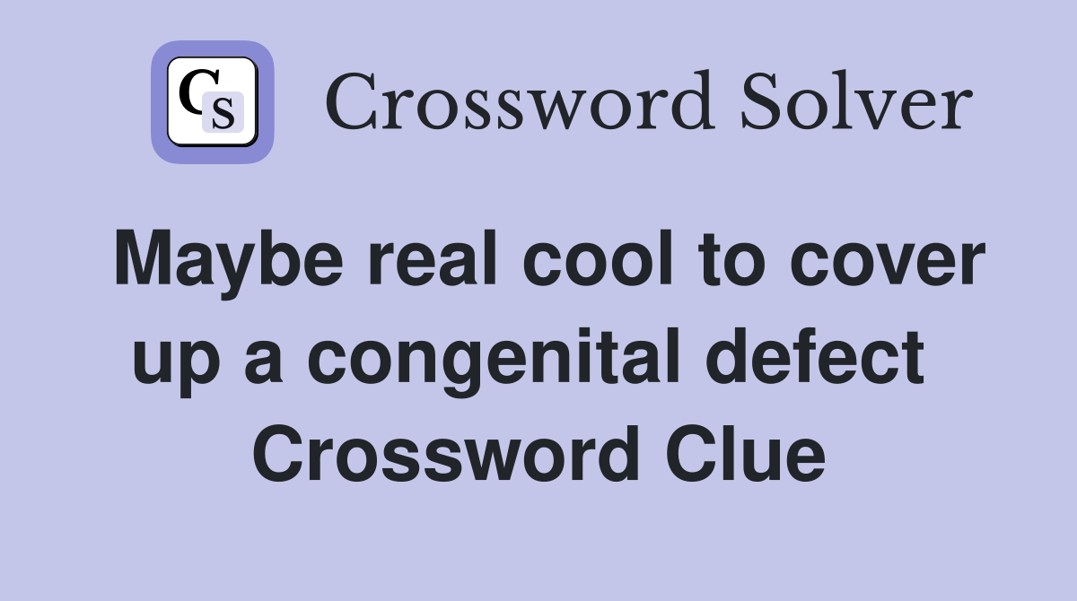 Maybe real cool to cover up a congenital defect  Crossword Clue