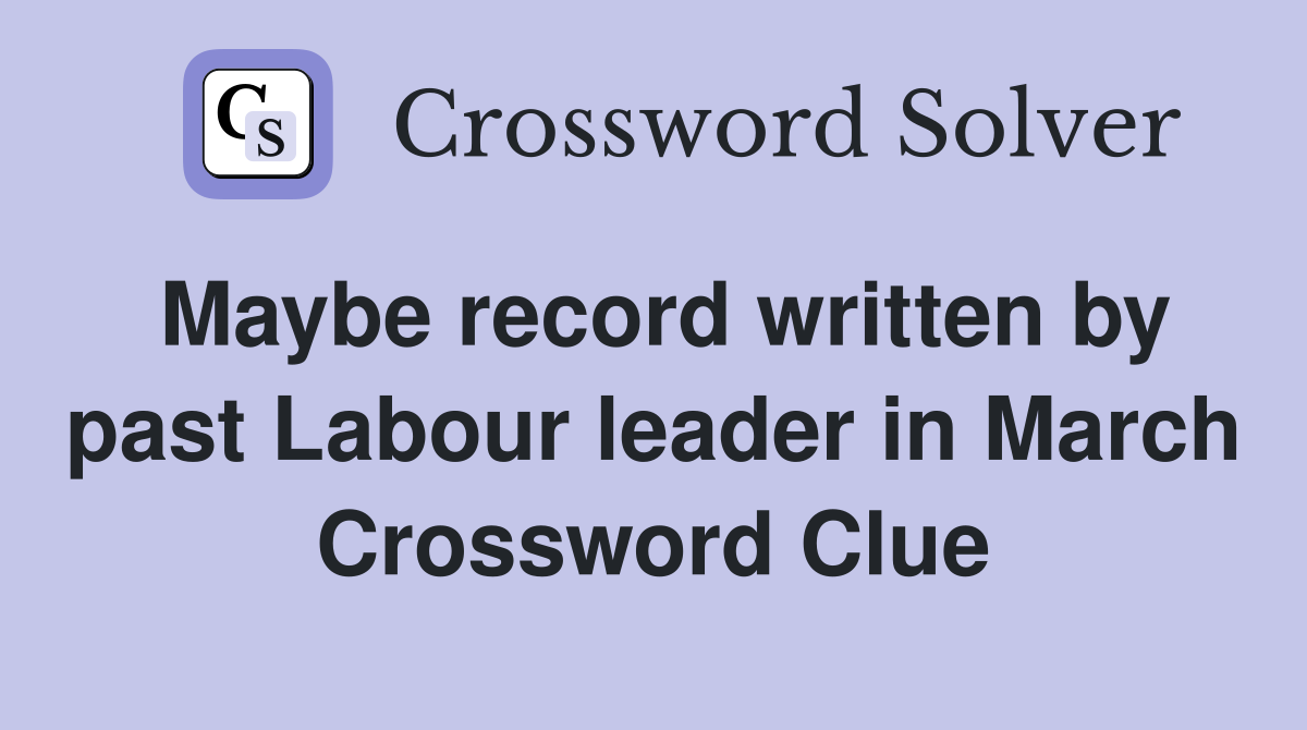 Maybe record written by past Labour leader in March Crossword Clue