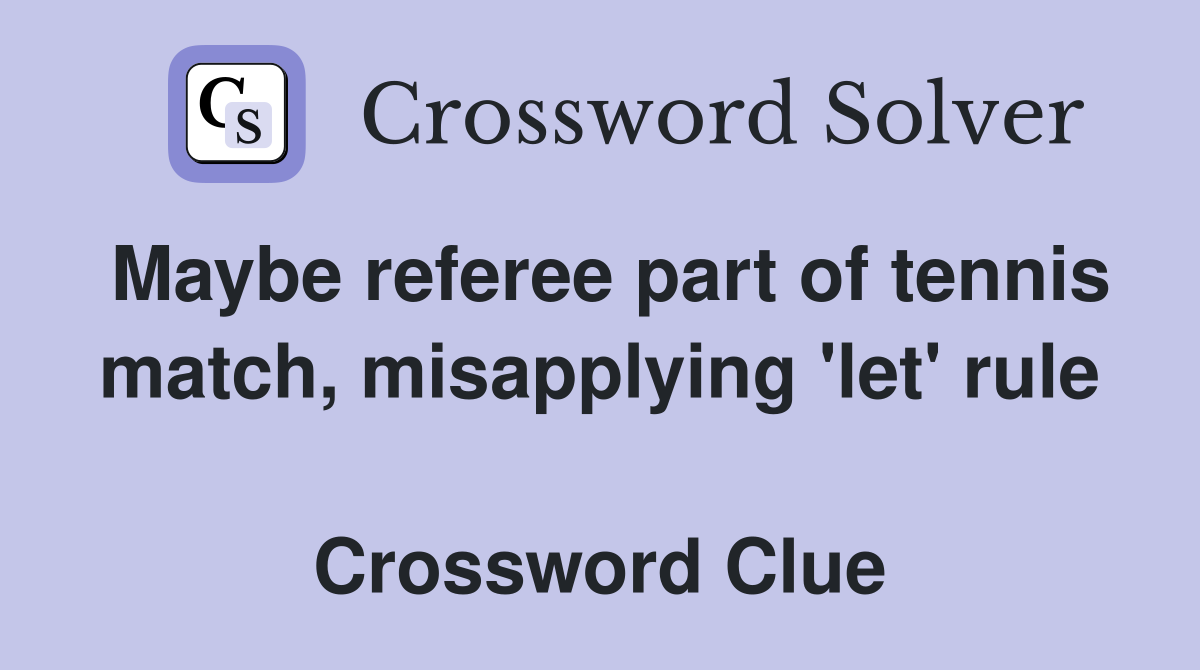 Maybe referee part of tennis match, misapplying 'let' rule  Crossword Clue