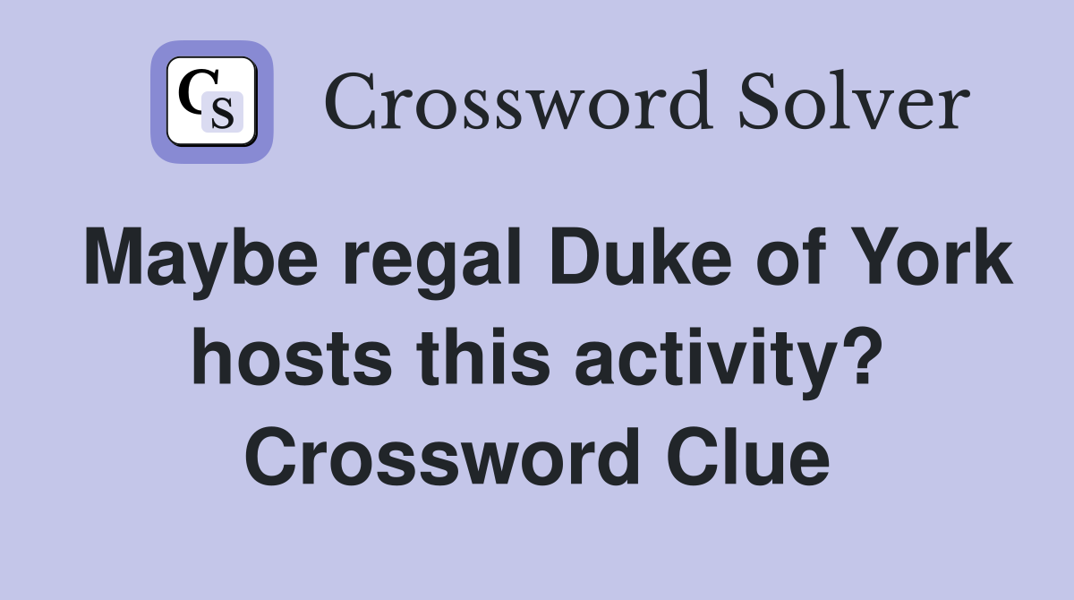 Maybe regal Duke of York hosts this activity? Crossword Clue