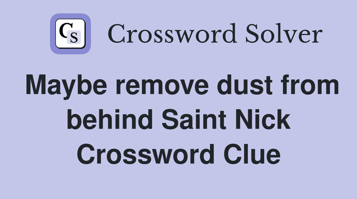 Maybe remove dust from behind Saint Nick Crossword Clue