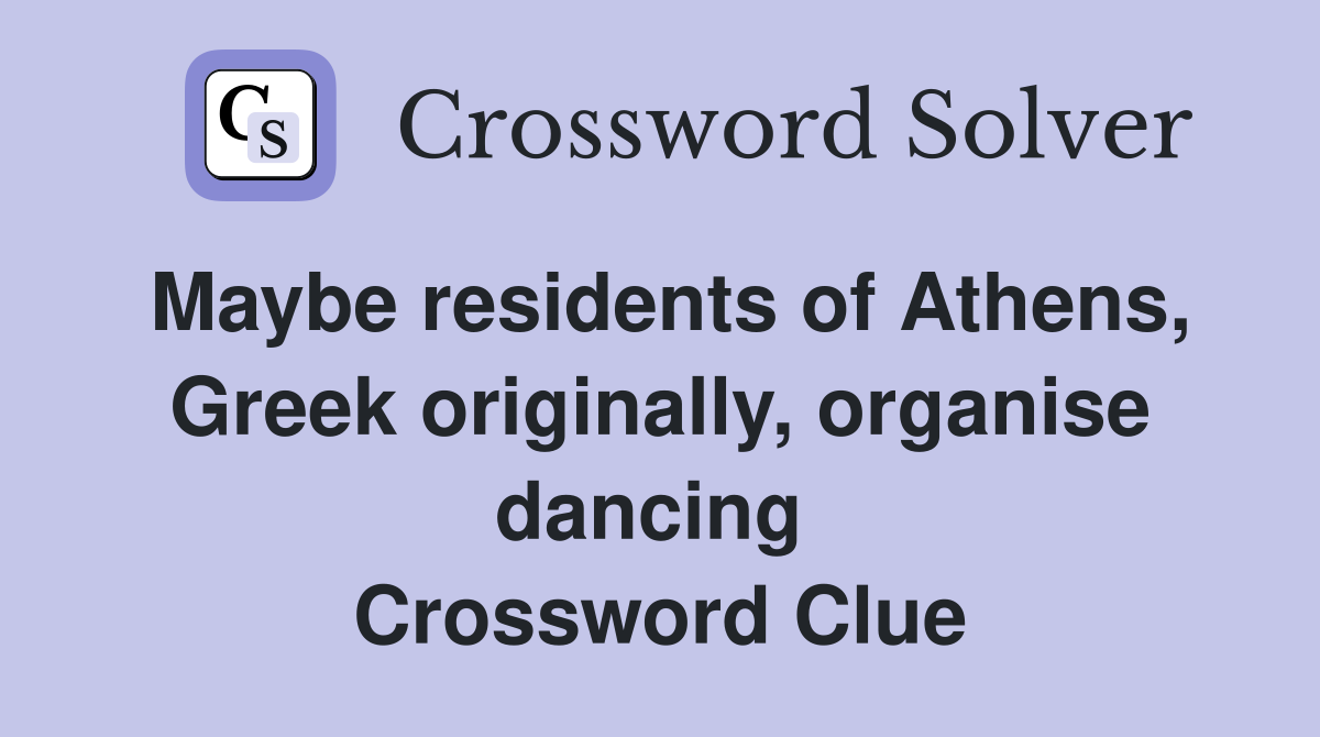Maybe residents of Athens, Greek originally, organise dancing  Crossword Clue