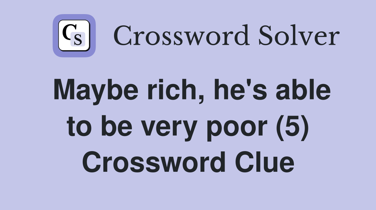Maybe rich, he's able to be very poor (5) Crossword Clue