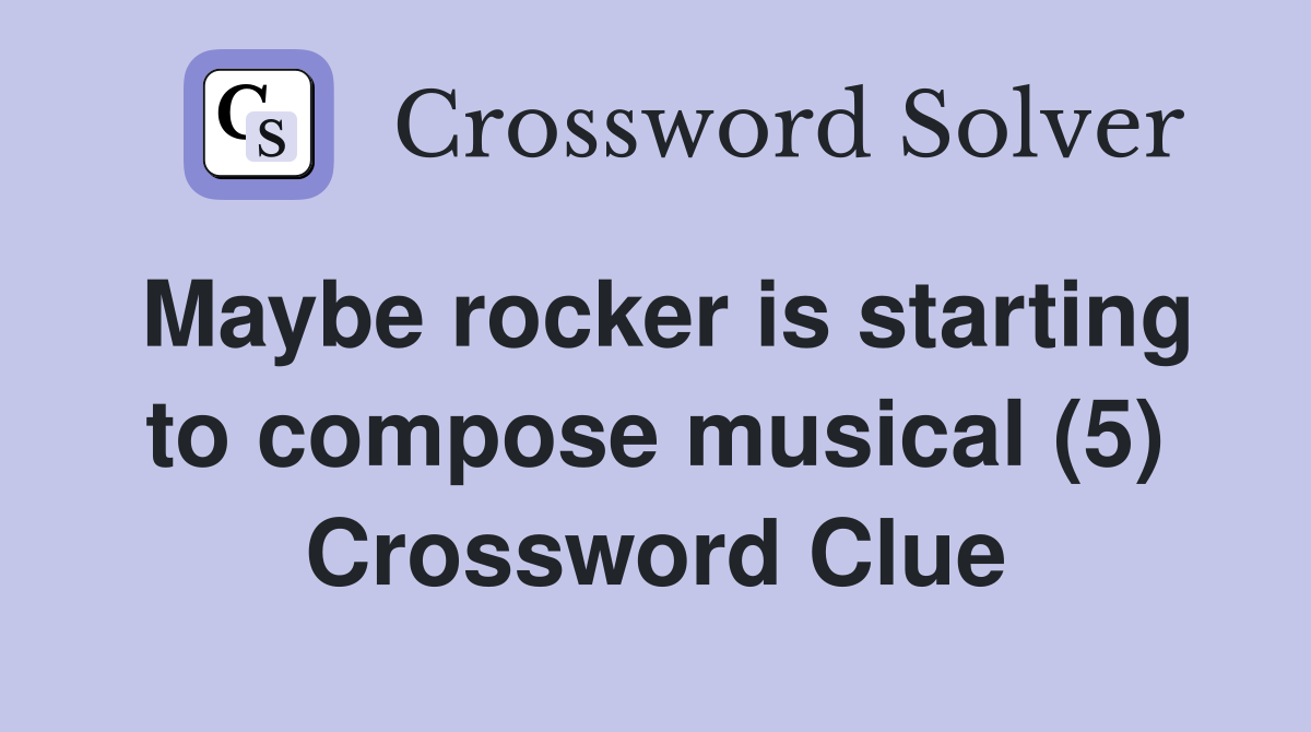 Maybe rocker is starting to compose musical (5) Crossword Clue