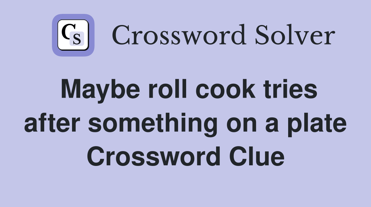 Maybe roll cook tries after something on a plate Crossword Clue