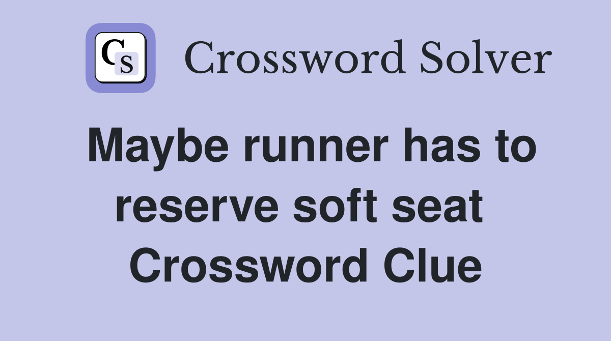 Maybe runner has to reserve soft seat  Crossword Clue