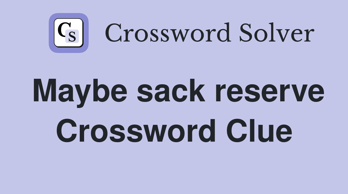 Maybe sack reserve Crossword Clue