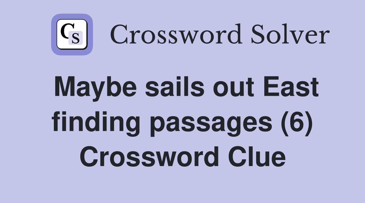 Maybe sails out East finding passages (6) Crossword Clue