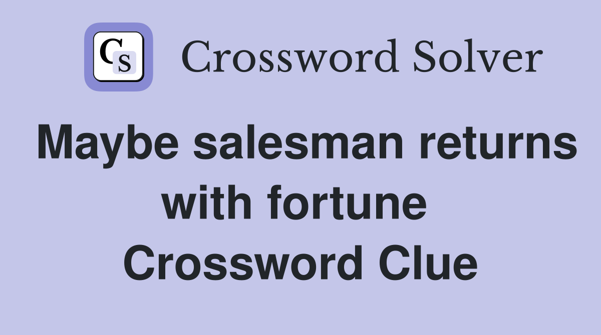 Maybe salesman returns with fortune  Crossword Clue