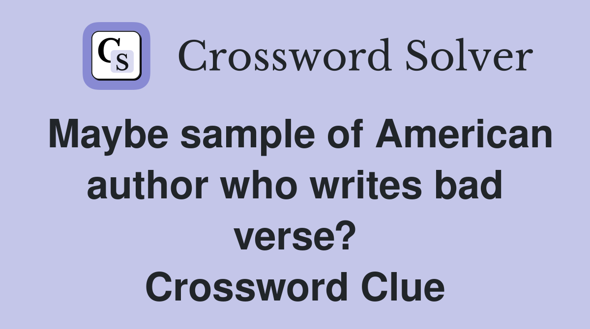 Maybe sample of American author who writes bad verse? Crossword Clue