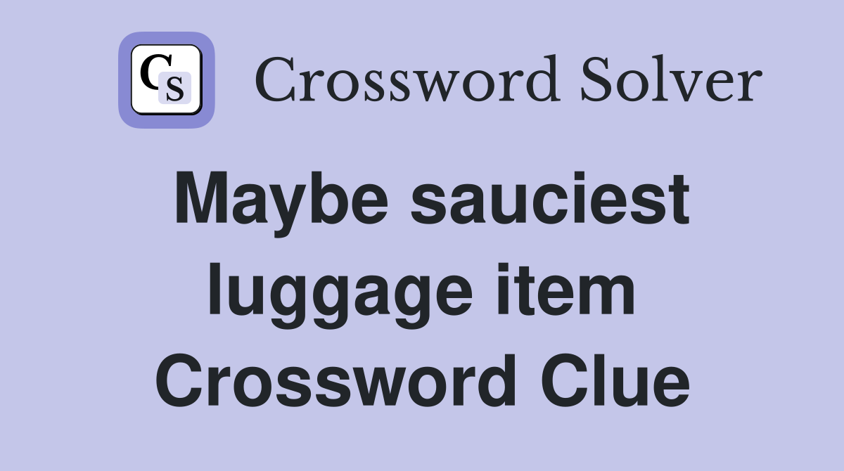 Maybe sauciest luggage item Crossword Clue