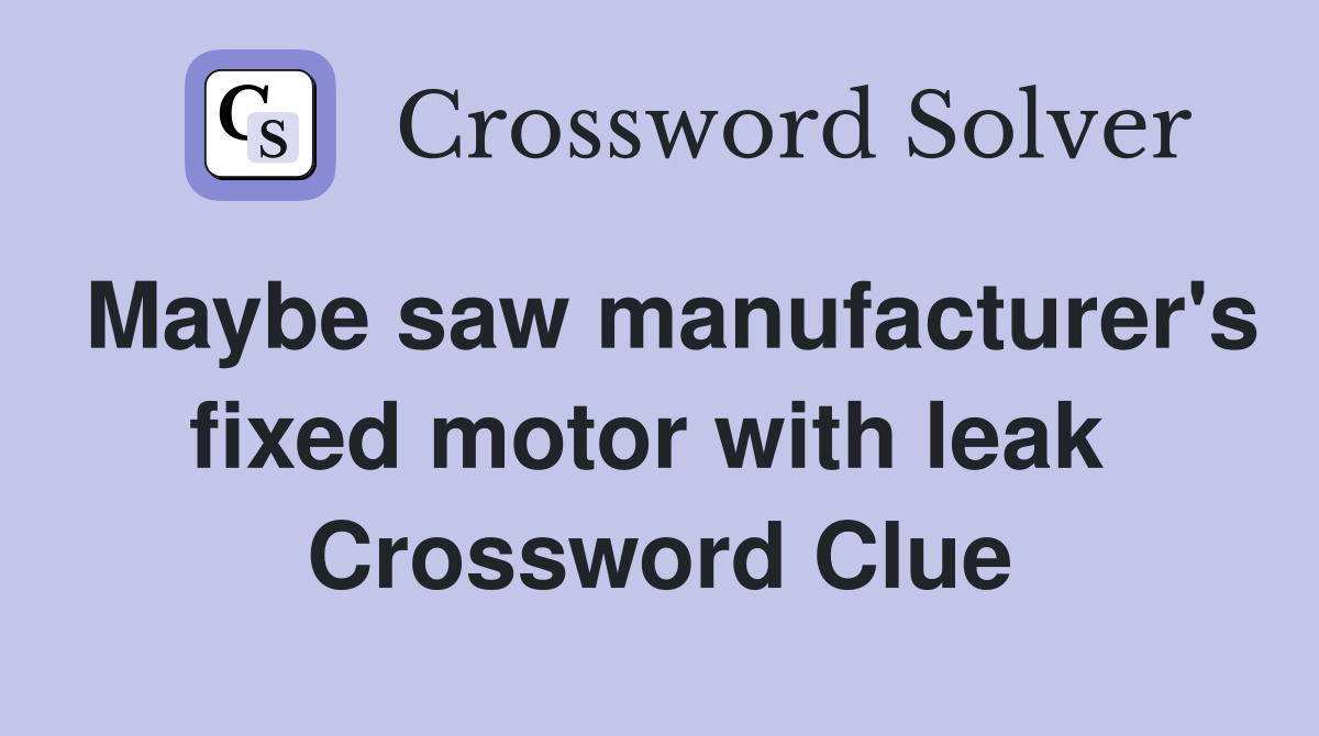 Maybe saw manufacturer's fixed motor with leak  Crossword Clue