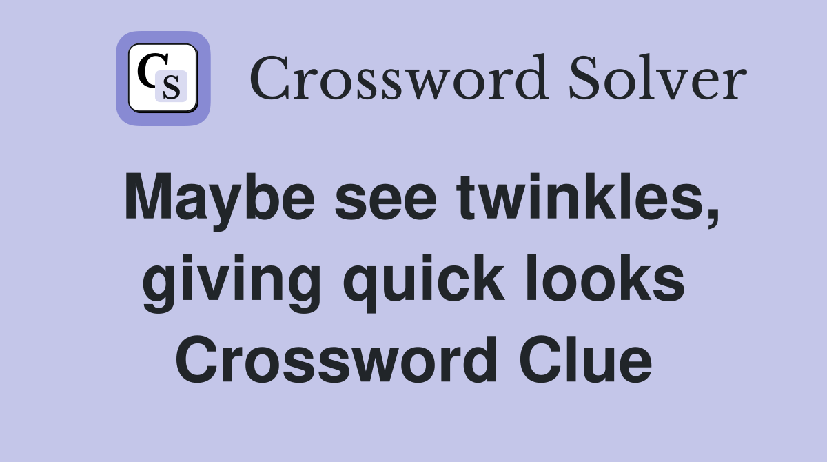 Maybe see twinkles, giving quick looks Crossword Clue