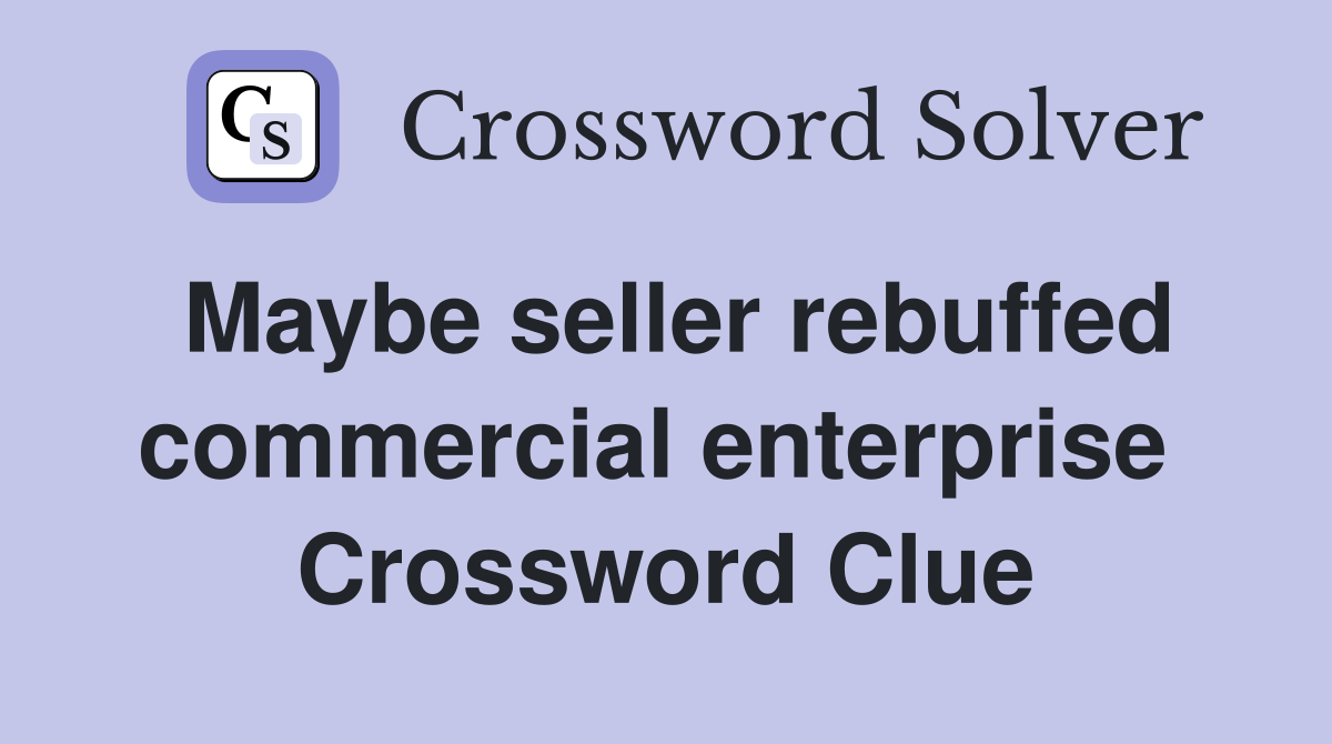 Maybe seller rebuffed commercial enterprise  Crossword Clue