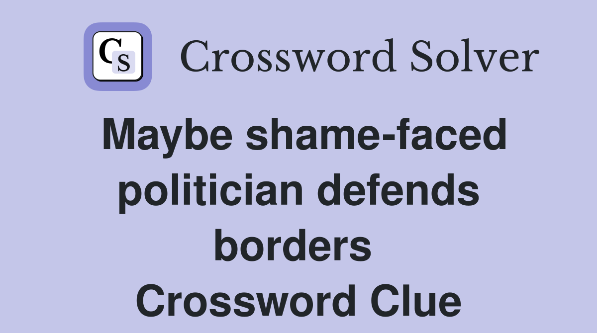 Maybe shame-faced politician defends borders  Crossword Clue