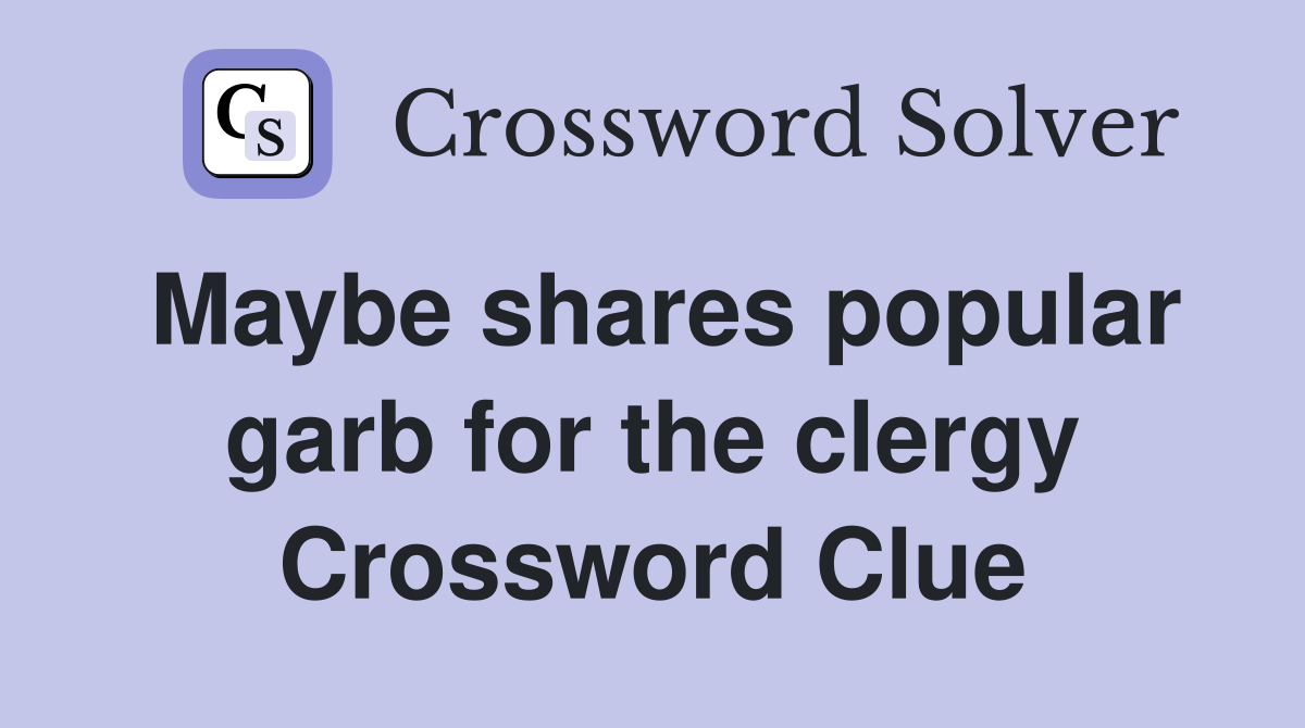 Maybe shares popular garb for the clergy Crossword Clue
