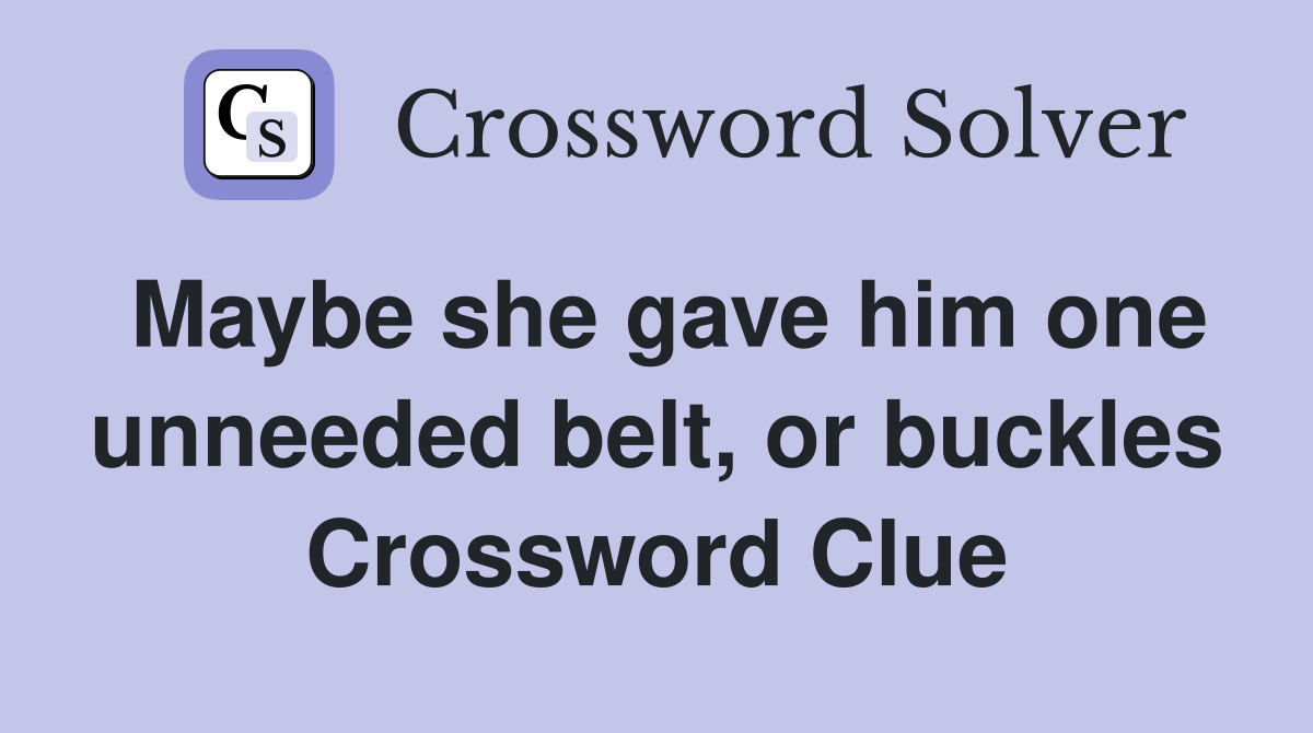 Maybe she gave him one unneeded belt, or buckles Crossword Clue