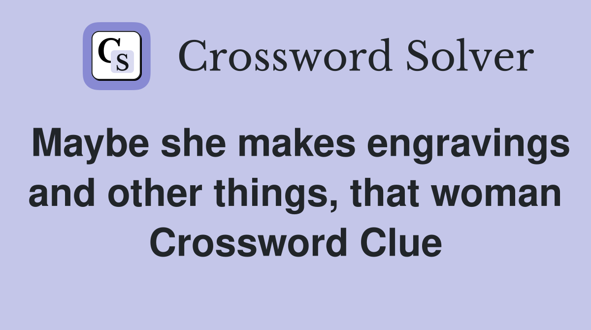 Maybe she makes engravings and other things, that woman Crossword Clue