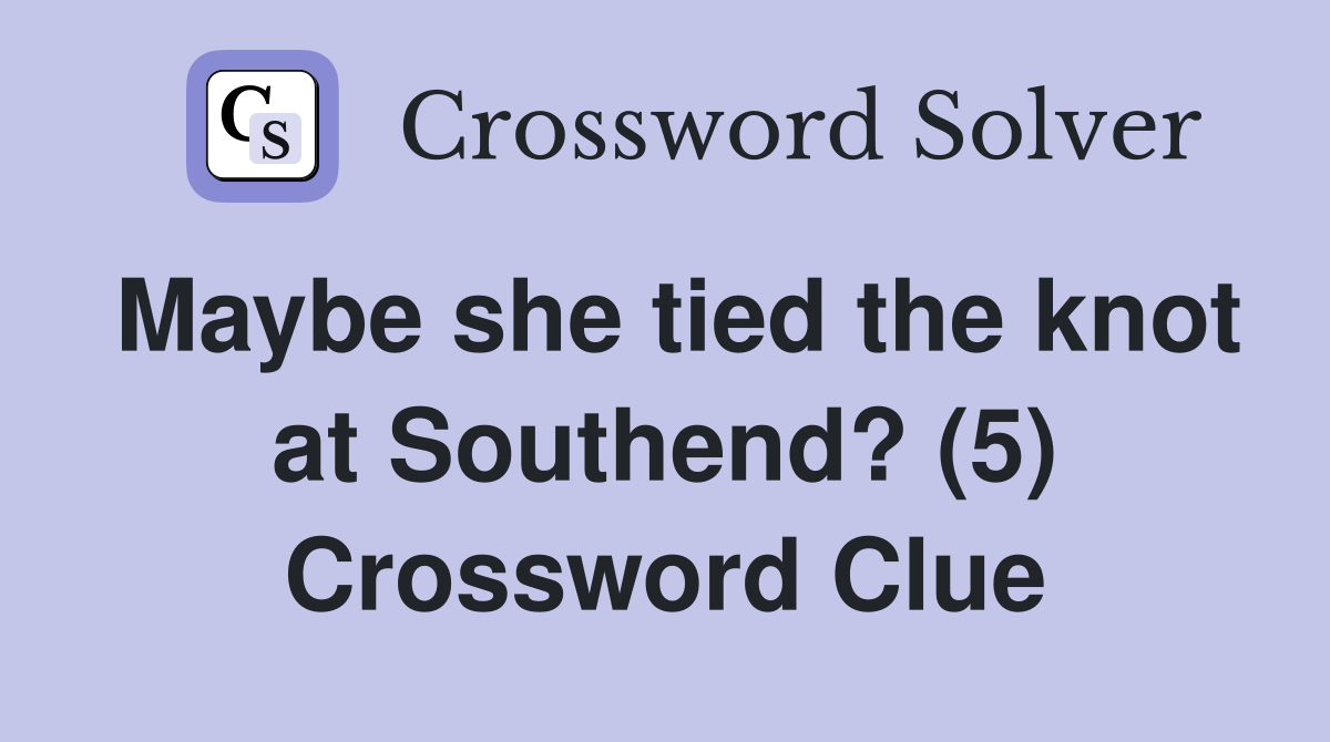 Maybe she tied the knot at Southend? (5) Crossword Clue